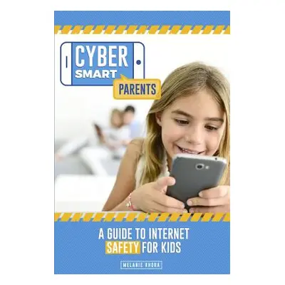 "Cyber Smart Parents: A Guide to Internet Safety for Kids" - "" ("Rhora Melanie")