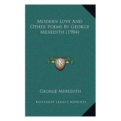 "Modern Love And Other Poems By George Meredith (1904)" - "" ("Meredith George")