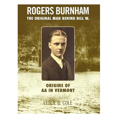 "Rogers Burnham: The Original Man Behind Bill W." - "" ("Cole Leslie B.")