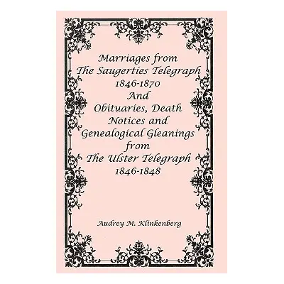 "Marriages from The Saugerties Telegraph 1846-1870 and Obituaries, Death Notices and Genealogica