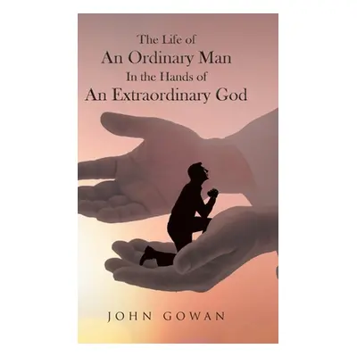 "The Life of an Ordinary Man in the Hands of an Extraordinary God" - "" ("Gowan John")