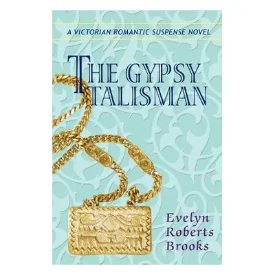 "The Gypsy Talisman: A Victorian Romantic Suspense Novel" - "" ("Brooks Evelyn Roberts")