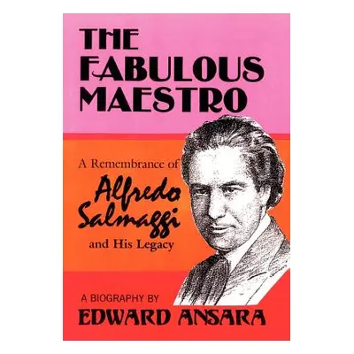 "The Fabulous Maestro: A Remembrance of Alfredo Salmaggi and His Legacy" - "" ("Ansara Edward")