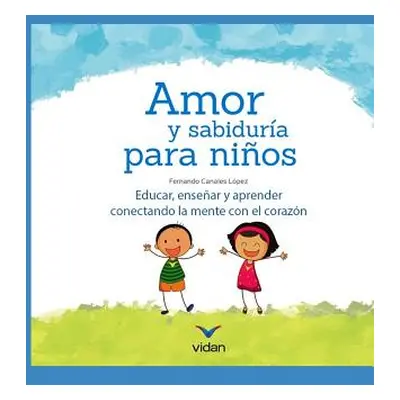 "Amor y sabidura para nios: Educar, ensear y aprender conectando la mente con el corazn." - "" (