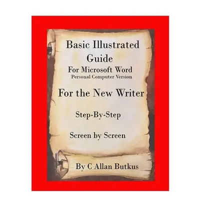 "Basic Illustrated Guide for Microsoft Word: For the new writer" - "" ("Butkus C. Allan")