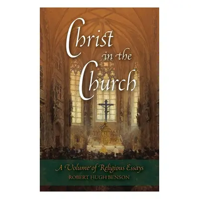 "Christ in the Church: A Volume of Religious Essays" - "" ("Benson Robert Hugh")