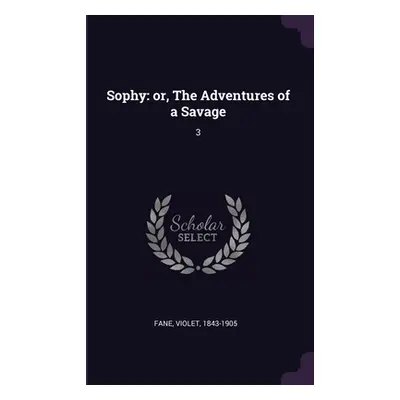 "Sophy: or, The Adventures of a Savage: 3" - "" ("Fane Violet")