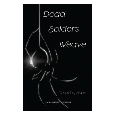 "Dead Spiders Weave: Weaving Hope" - "" ("Roberts Laura Elizabeth")