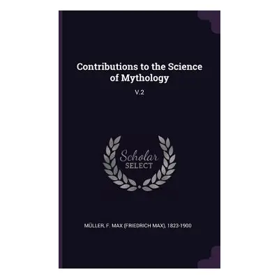 "Contributions to the Science of Mythology: V.2" - "" ("Mller F. Max 1823-1900")