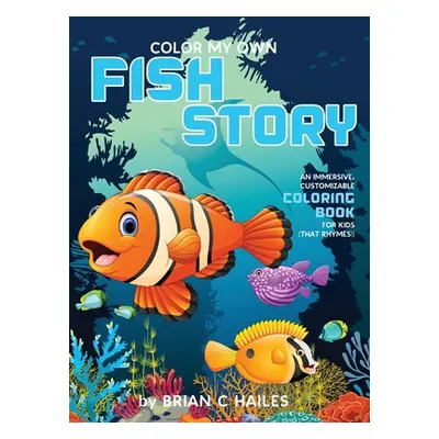 "Color My Own Fish Story: An Immersive, Customizable Coloring Book for Kids (That Rhymes!)" - ""