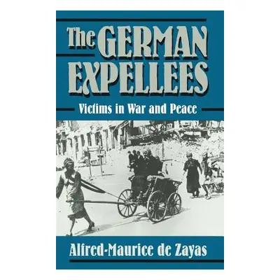 "The German Expellees: Victims in War and Peace" - "" ("de Zayas Alfred-Maurice")