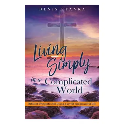 "Living Simply in a Complicated World" - "" ("Stanka Denis")