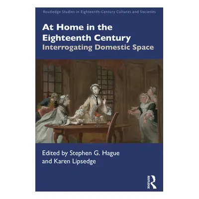 "At Home in the Eighteenth Century: Interrogating Domestic Space" - "" ("Hague Stephen G.")