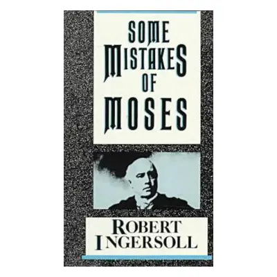 "Some Mistakes of Moses" - "" ("Ingersoll Robert G.")