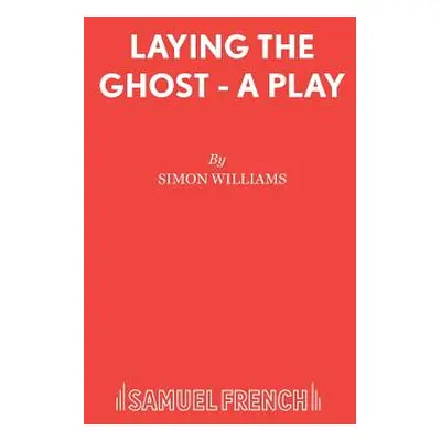 "Laying the Ghost - A Play" - "" ("Williams Simon")