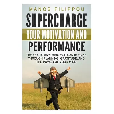 "Supercharge Your Motivation and Performance: The key to anything you can imagine through planni