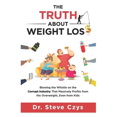 "The Truth About Weight Loss: Blowing the Whistle on the Corrupt Industry that Massively Profits