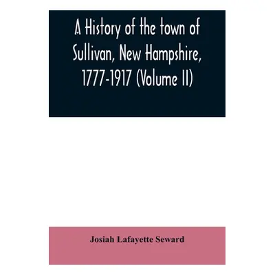 "A history of the town of Sullivan, New Hampshire, 1777-1917 (Volume II)" - "" ("Lafayette Sewar