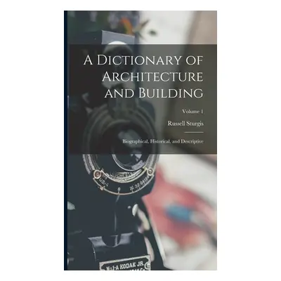 "A Dictionary of Architecture and Building: Biographical, Historical, and Descriptive; Volume 1"