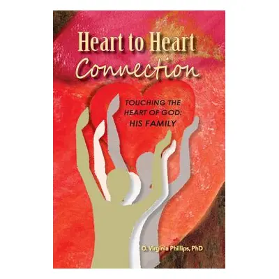 "Heart to Heart Connection: Touching the Heart of God: His Family" - "" ("Phillips O. Virginia")