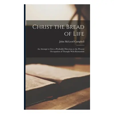 "Christ the Bread of Life: An Attempt to Give a Profitable Direction to the Present Occupation o