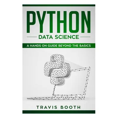 "Python Data Science: A Hands-on Guide Beyond the Basics" - "" ("Booth Travis")