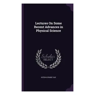 "Lectures On Some Recent Advances in Physical Science" - "" ("Tait Peter Guthrie")