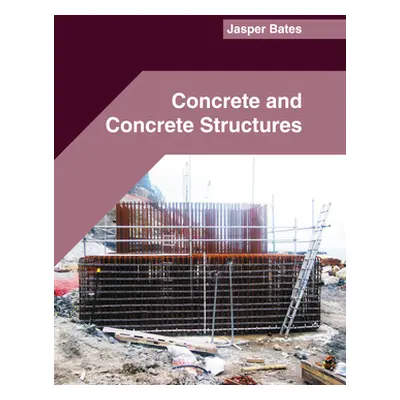 "Concrete and Concrete Structures" - "" ("Bates Jasper")