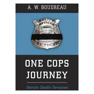 "One Cops Journey: Detroits Deadly Seventies" - "" ("Boudreau A. W.")