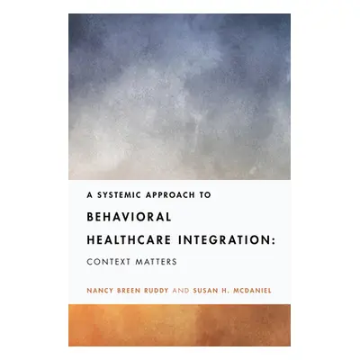 "A Systemic Approach to Behavioral Healthcare Integration: Context Matters" - "" ("Ruddy Nancy B