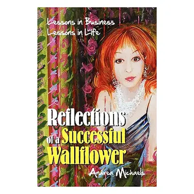 "Reflections of a Successful Wallflower: Lessons in Business; Lessons in Life" - "" ("Michaels A