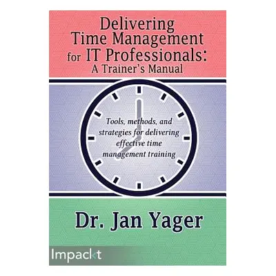 "Delivering Time Management for IT Professionals: A Trainer's Manual" - "" ("Yager Jan")