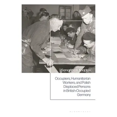 "Occupiers, Humanitarian Workers, and Polish Displaced Persons in British-Occupied Germany," - "