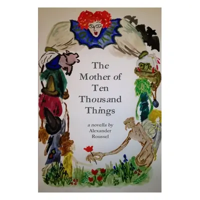 "The Mother of Ten Thousand Things" - "" ("Roussel Alexander")