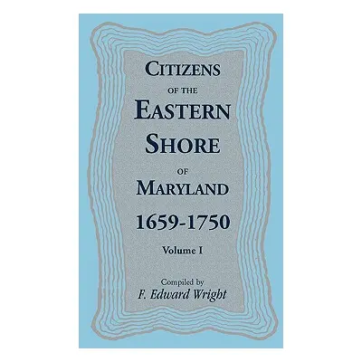 "Citizens of the Eastern Shore of Maryland, 1659-1750" - "" ("Wright F. Edward")