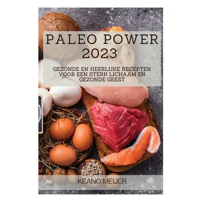 "Paleo Power 2023: Gezonde en Heerlijke Recepten voor een Sterk Lichaam en Gezonde Geest" - "" (