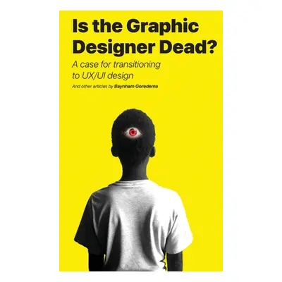 "Is the Graphic Designer Dead?: A case for transitioning to UX/UI design" - "" ("Goredema Baynha