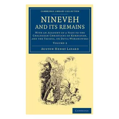 "Nineveh and Its Remains: With an Account of a Visit to the Chaldaean Christians of Kurdistan, a