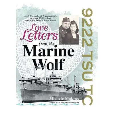 "Love Letters from the Marine Wolf: A Us Hospital and Transport Ship, an Army Medic Afloat, and 