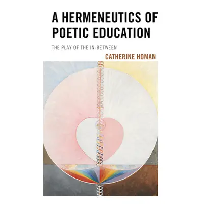 "A Hermeneutics of Poetic Education: The Play of the In-Between" - "" ("Homan Catherine")