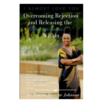 "I Almost Love You: Overcoming Rejection and Releasing the Superwoman Within" - "" ("Johnson Tar