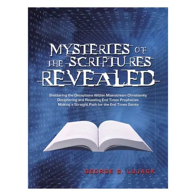 "Mysteries of the Scriptures Revealed - Shattering the Deceptions Within Mainstream Christianity