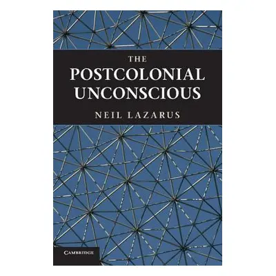 "The Postcolonial Unconscious" - "" ("Lazarus Neil")