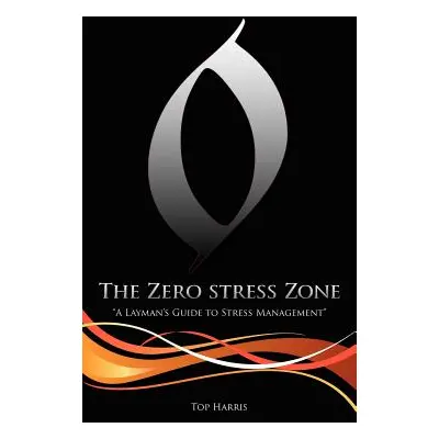 "The Zero Stress Zone: A Layman's Guide to Stress Management""" - "" ("Harris Top")