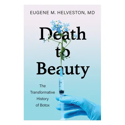 "Death to Beauty: The Transformative History of Botox" - "" ("Helveston Eugene M.")