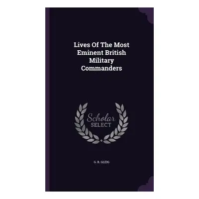 "Lives Of The Most Eminent British Military Commanders" - "" ("Gleig G. R.")