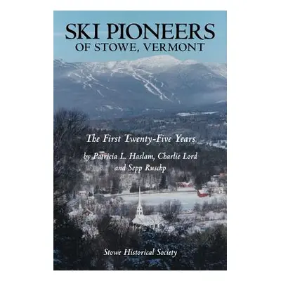 "Ski Pioneers of Stowe, Vermont: The First Twenty-Five Years" - "" ("Haslam Lord and Ruschp")