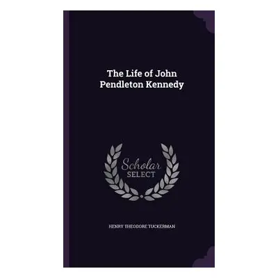 "The Life of John Pendleton Kennedy" - "" ("Tuckerman Henry Theodore")