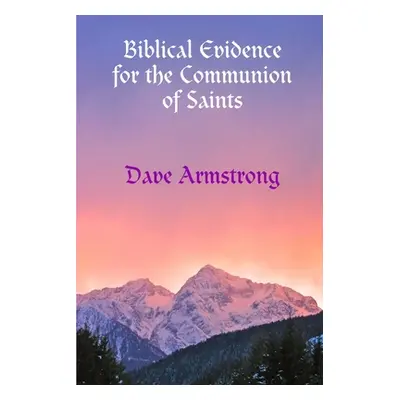 "Biblical Evidence for the Communion of Saints" - "" ("Armstrong Dave")