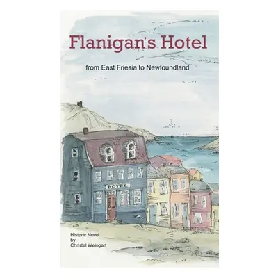 "Flanigans Hotel: From East Friesia to Newfoundland" - "" ("Weingart Christel")